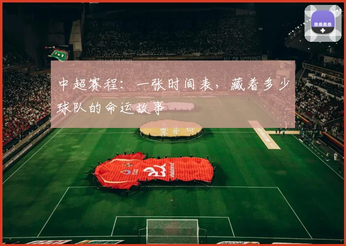 中超赛程：一张时间表，藏着多少球队的命运故事